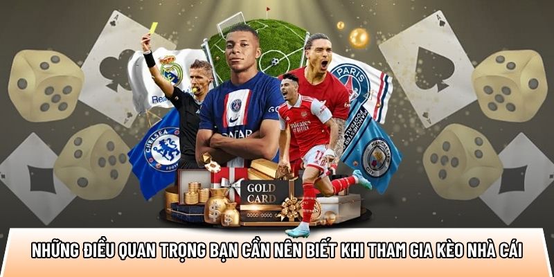 Những điều quan trọng bạn cần nên biết khi tham gia kèo nhà cái