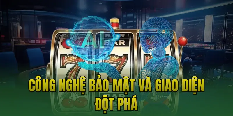 Công nghệ bảo mật và giao diện đột phá